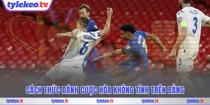 Cách thức đánh cược hòa không tính trên bảng