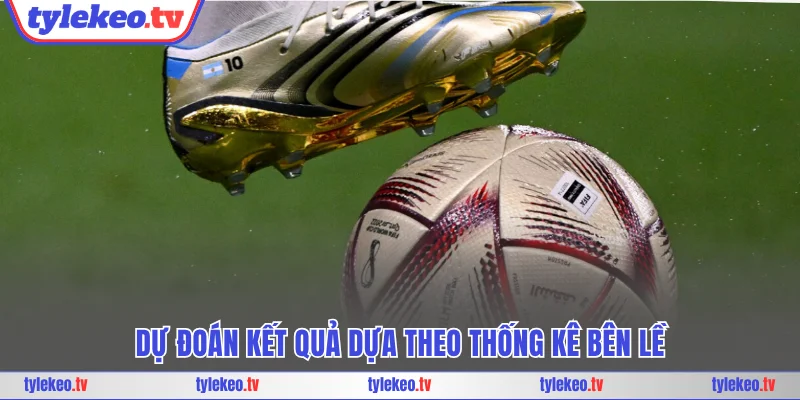 Dự đoán kết quả dựa theo thống kê bên lề